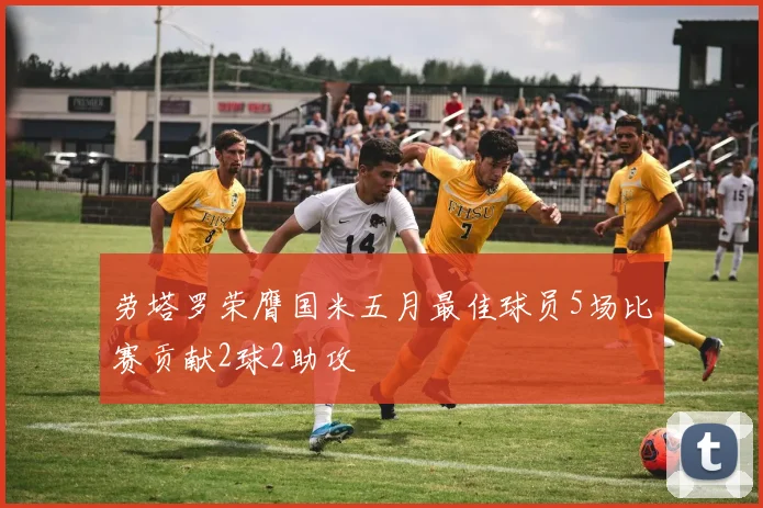 劳塔罗荣膺国米五月最佳球员5场比赛贡献2球2助攻